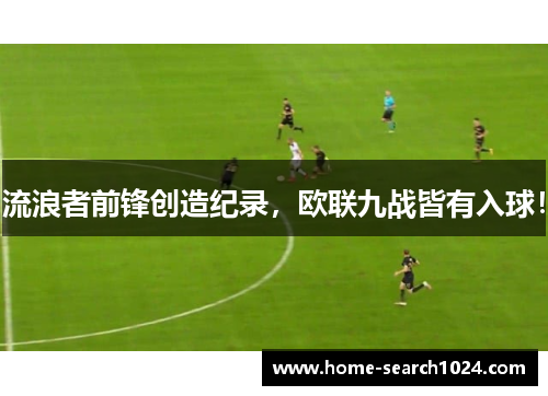 流浪者前锋创造纪录，欧联九战皆有入球！